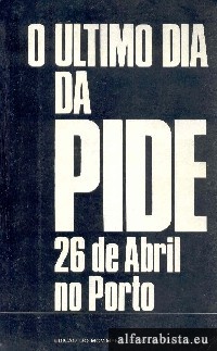 O �ltimo dia da PIDE - 26 de Abril no Porto