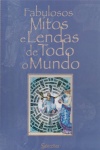 Fabulosos Mitos e Lendas de Todo o Mundo