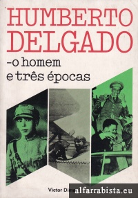 Humberto Delgado - o homem e tr�s �pocas