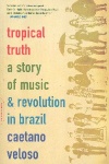 Tropical Truth : A Story of Music and Revolution in Brazil