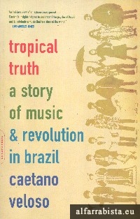 Tropical Truth : A Story of Music and Revolution in Brazil