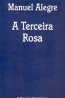 A Terceira Rosa - Manuel Alegre